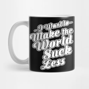 I Want To Make The World Suck Less Mug